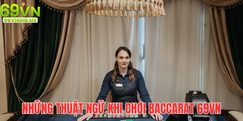 Nắm bắt thuật ngữ khi chơi Baccarat 69VN là điều rất cần thiết