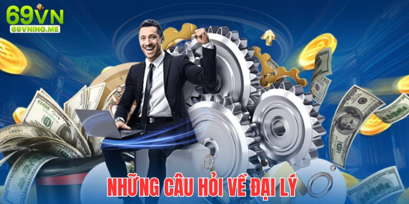 Giải đáp một số câu hỏi thường gặp liên quan đến chuyên mục đại lý 69vn