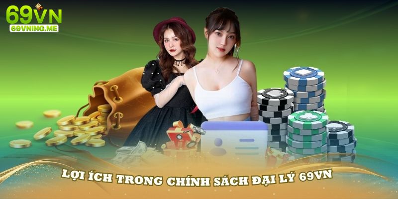 Quyền lợi đặc biệt khi trở thành đại lý 69vn à được nhận hoa hồng cao