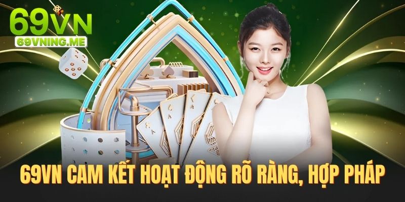 Nhà cái 69VN luôn cam kết hoạt động rõ ràng, hợp pháp