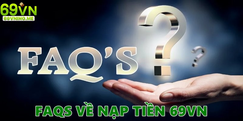 Những câu hỏi liên quan đến việc nạp tiền 69vn