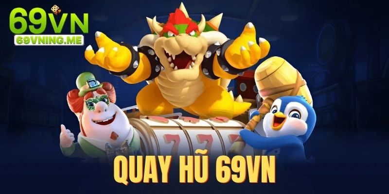 Quay Hũ 69VN - Thiên Đường Đánh Bạc Uy Tín, Đẳng Cấp Nhất