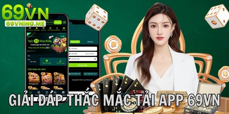 Giải đáp thắc mắc khách hàng khi cài đặt , tải app 69vn về máy điện thoại