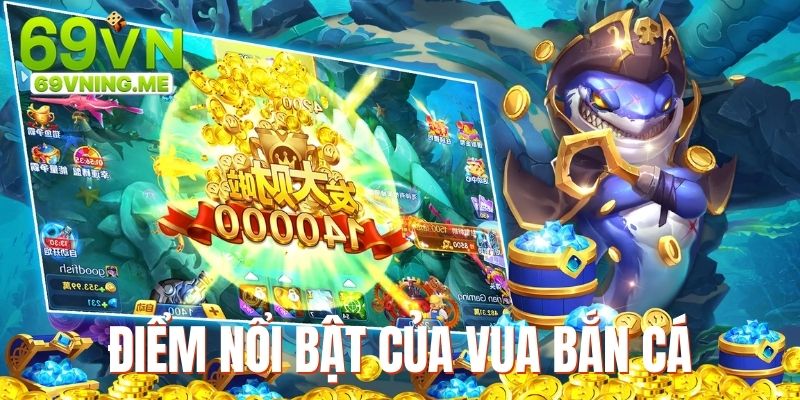 Đặc điểm nổi bật khiến khách hàng yêu thích, đánh giá cao game vua bắn cá