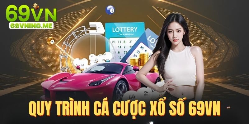 Quy trình tham gia cá cược tại sảnh xổ số 69vn