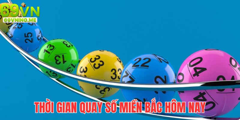 Thời gian quay số miền Bắc hôm nay phụ thuộc vào các nhà đài