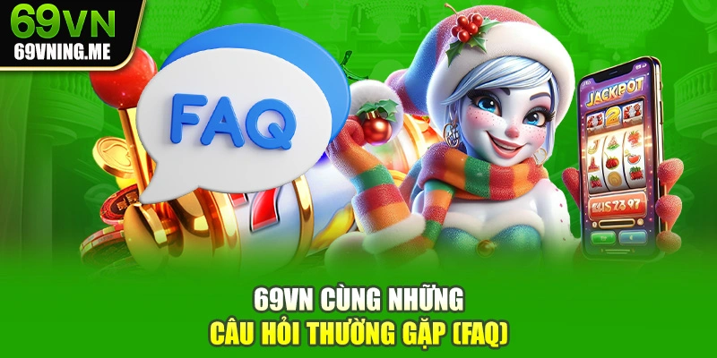 69vn cùng những câu hỏi thường gặp (FAQ)